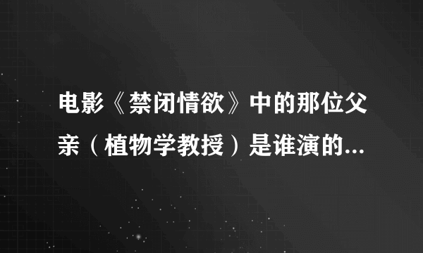 电影《禁闭情欲》中的那位父亲（植物学教授）是谁演的？是不是林栋甫？谢谢