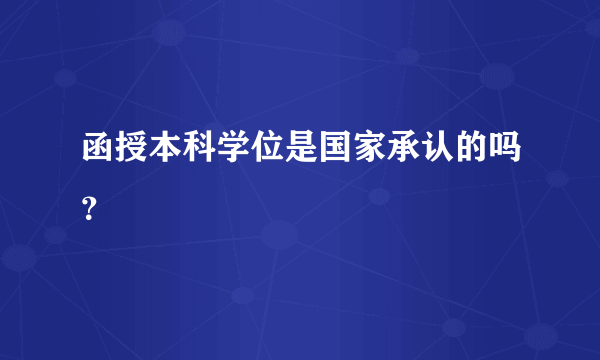 函授本科学位是国家承认的吗？