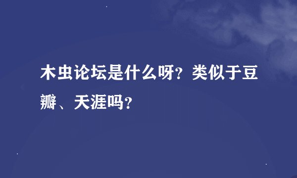 木虫论坛是什么呀？类似于豆瓣、天涯吗？