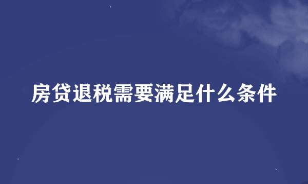 房贷退税需要满足什么条件