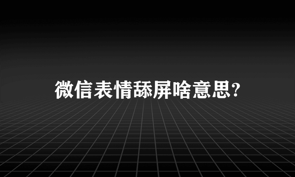 微信表情舔屏啥意思?