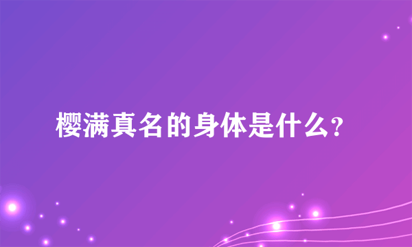 樱满真名的身体是什么？