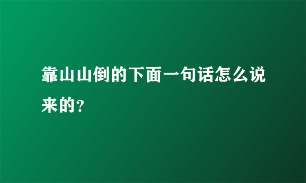 靠山山倒的下面一句话怎么说来的？