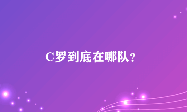 C罗到底在哪队？