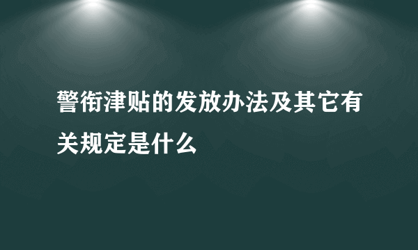 警衔津贴的发放办法及其它有关规定是什么