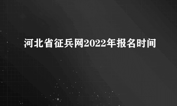 河北省征兵网2022年报名时间