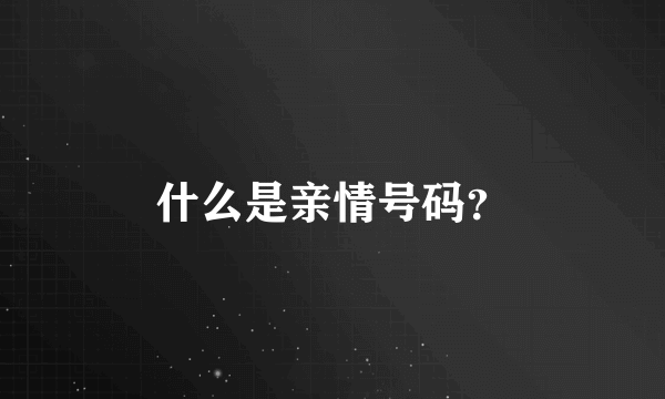 什么是亲情号码？