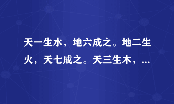 天一生水，地六成之。地二生火，天七成之。天三生木，地八成之。地四生金，天九成之。天五生土，地十成之