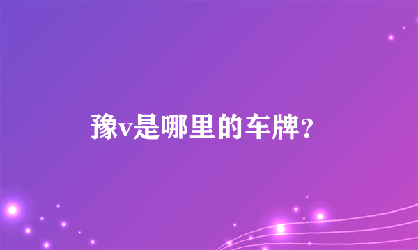 豫v是哪里的车牌？