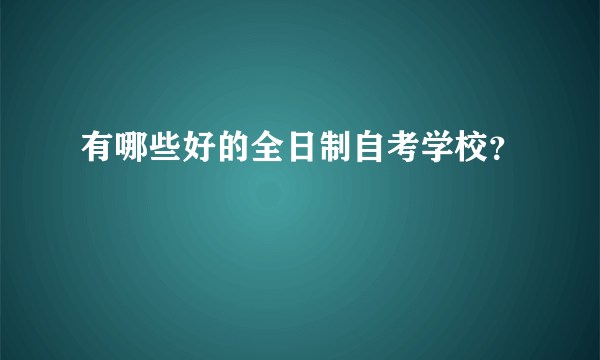 有哪些好的全日制自考学校？