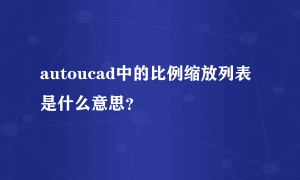 autoucad中的比例缩放列表是什么意思？