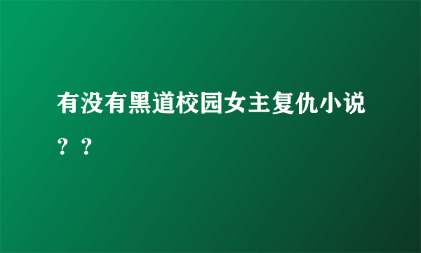 有没有黑道校园女主复仇小说？？