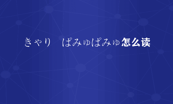 きゃりーぱみゅぱみゅ怎么读