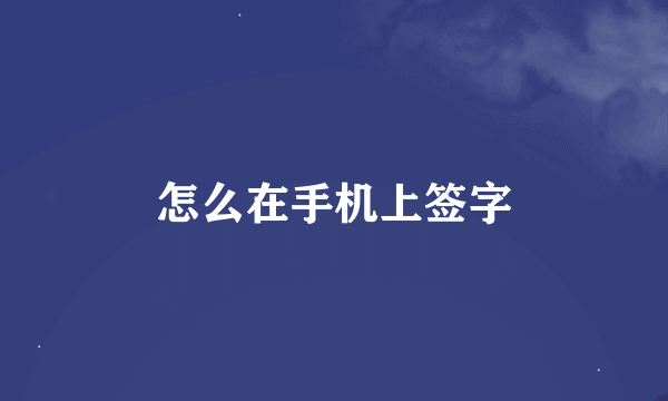 怎么在手机上签字