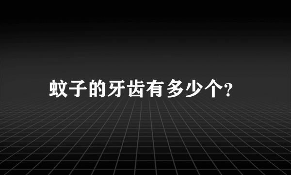 蚊子的牙齿有多少个？