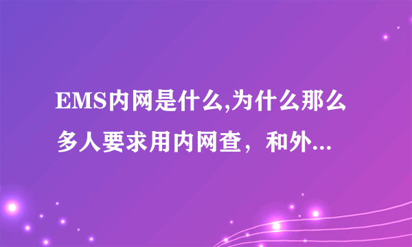 EMS内网是什么,为什么那么多人要求用内网查，和外网有区别吗