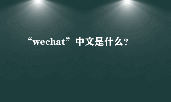 “wechat”中文是什么？