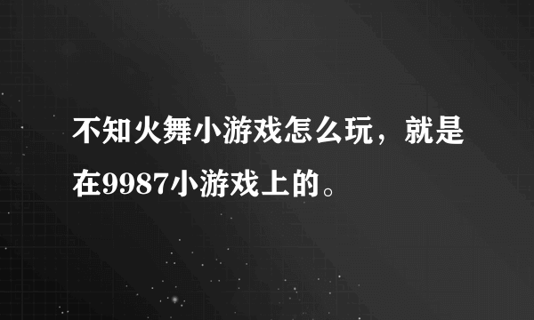 不知火舞小游戏怎么玩，就是在9987小游戏上的。