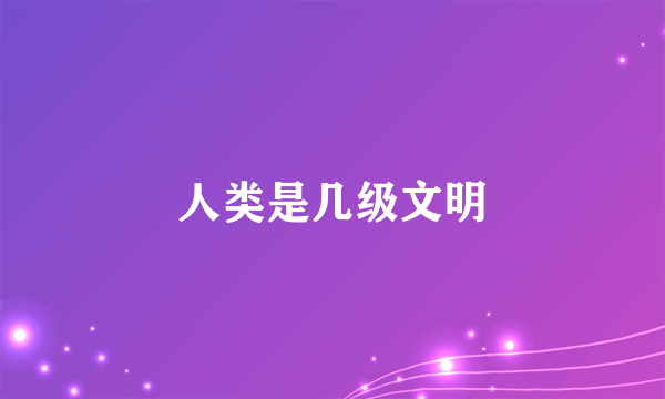 人类是几级文明