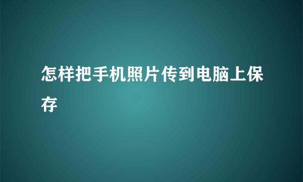 怎样把手机照片传到电脑上保存