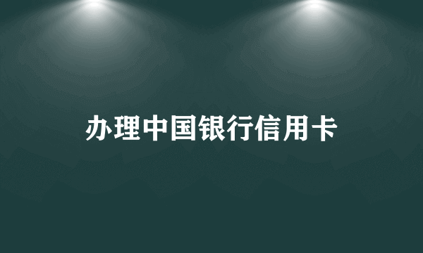 办理中国银行信用卡