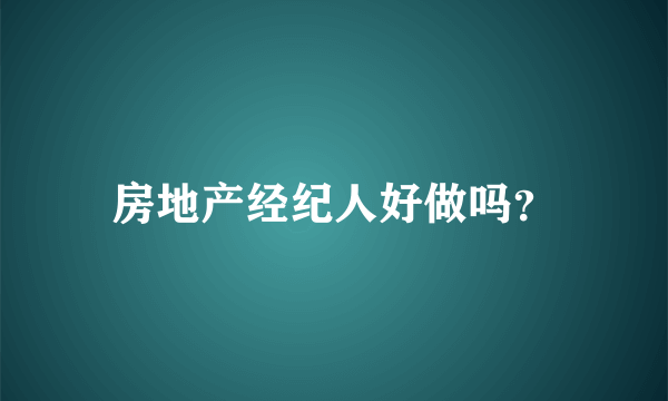 房地产经纪人好做吗？