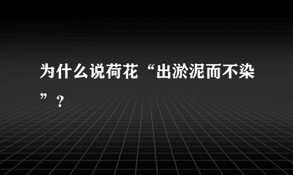 为什么说荷花“出淤泥而不染”？