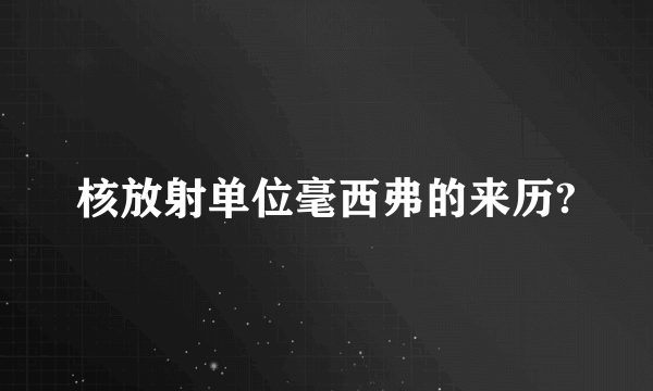 核放射单位毫西弗的来历?