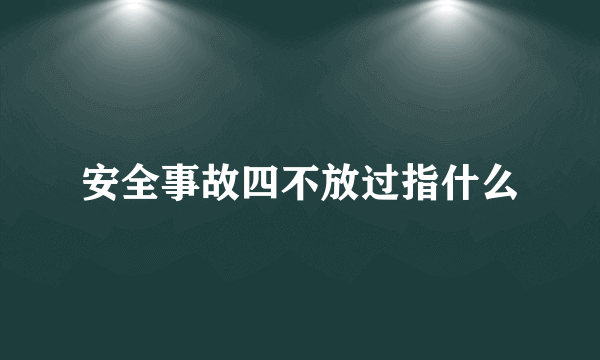 安全事故四不放过指什么