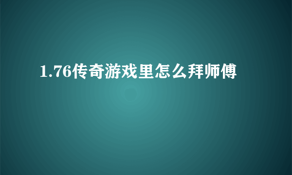 1.76传奇游戏里怎么拜师傅