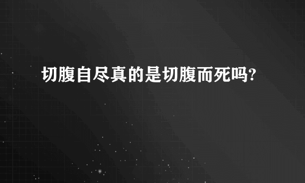 切腹自尽真的是切腹而死吗?