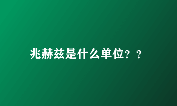 兆赫兹是什么单位？？