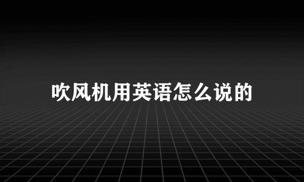 吹风机用英语怎么说的