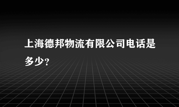 上海德邦物流有限公司电话是多少？