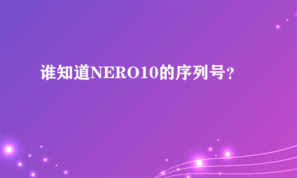 谁知道NERO10的序列号？