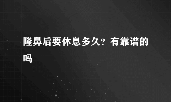 隆鼻后要休息多久？有靠谱的吗