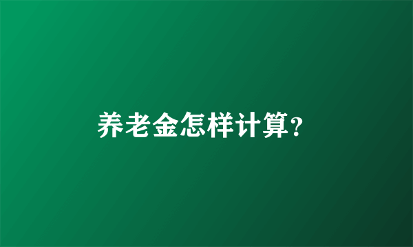 养老金怎样计算？