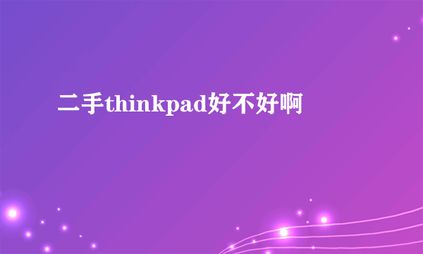 二手thinkpad好不好啊