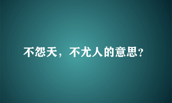 不怨天，不尤人的意思？