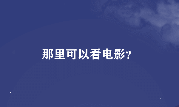 那里可以看电影？