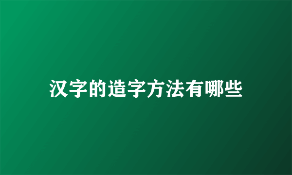 汉字的造字方法有哪些