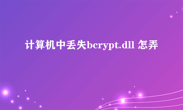 计算机中丢失bcrypt.dll 怎弄