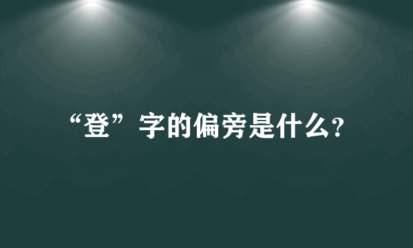 “登”字的偏旁是什么？