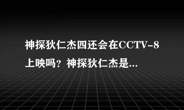 神探狄仁杰四还会在CCTV-8上映吗？神探狄仁杰是否要拍第五部