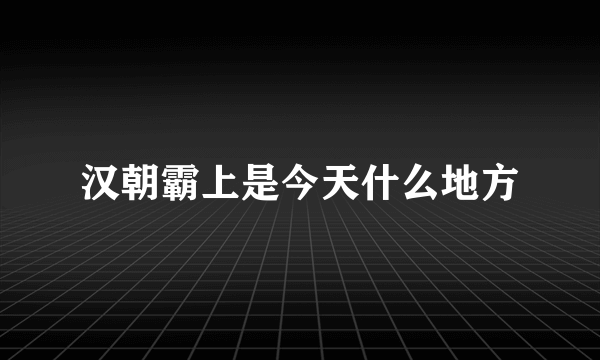 汉朝霸上是今天什么地方