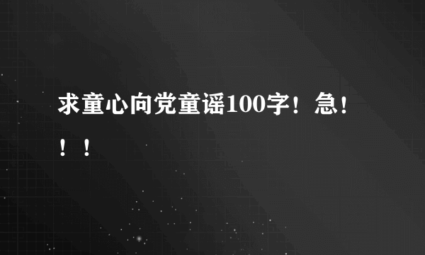 求童心向党童谣100字！急！！！