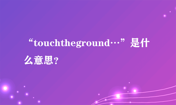 “touchtheground…”是什么意思？