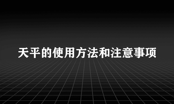 天平的使用方法和注意事项