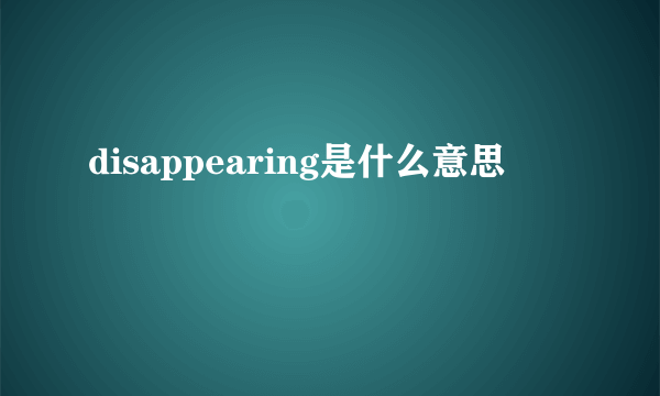 disappearing是什么意思