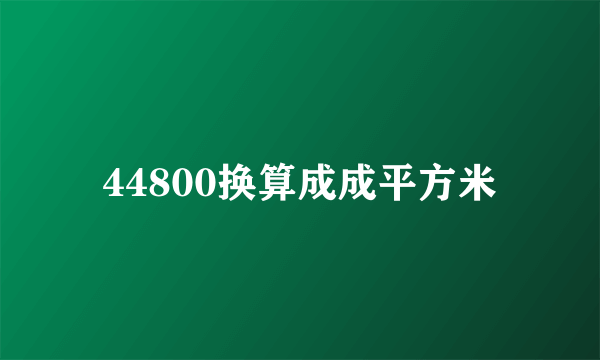 44800换算成成平方米